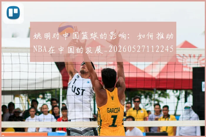 姚明对中国篮球的影响：如何推动NBA在中国的发展_20260527112245