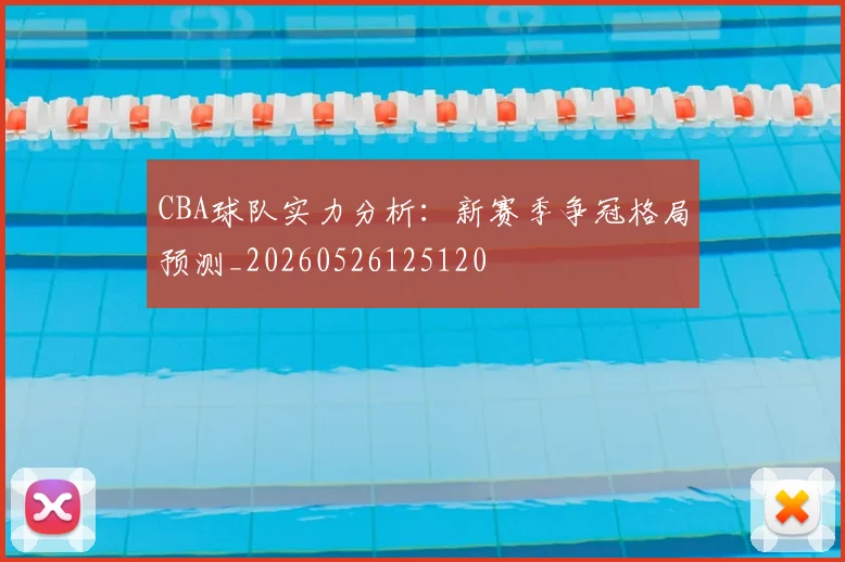 CBA球队实力分析：新赛季争冠格局预测_20260526125120