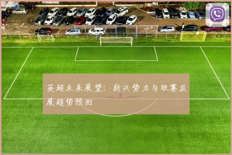 英超未来展望：新兴势力与联赛发展趋势预测
