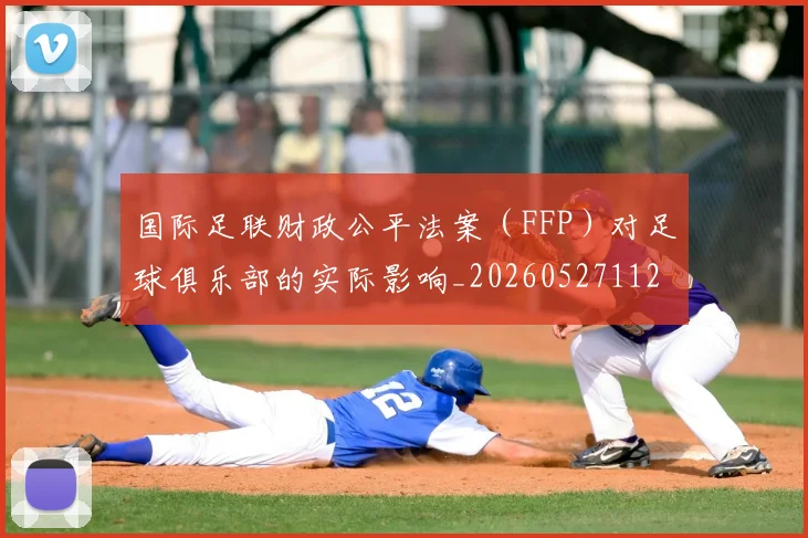 国际足联财政公平法案（FFP）对足球俱乐部的实际影响_20260527112018