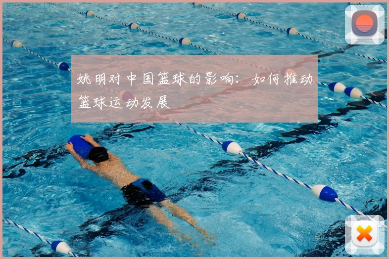 姚明对中国篮球的影响：如何推动篮球运动发展