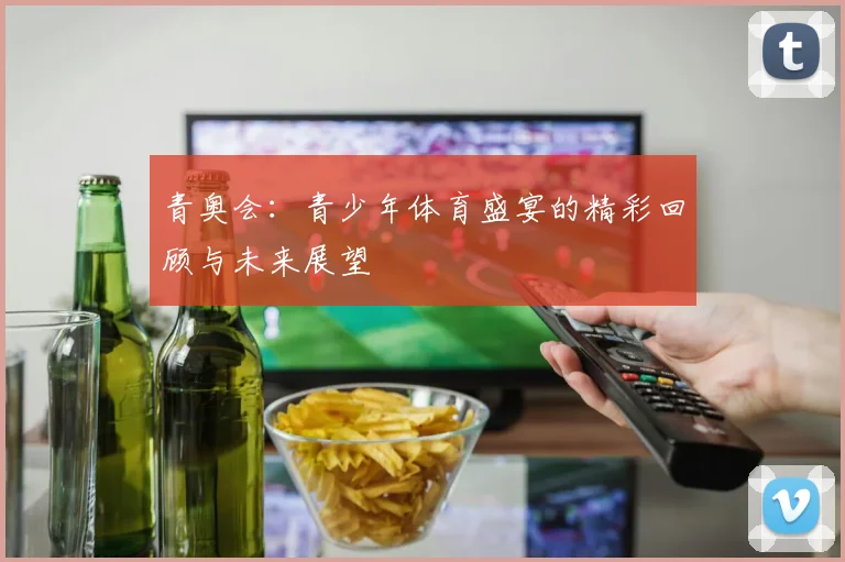 青奥会:青少年体育盛宴的精彩回顾与未来展望