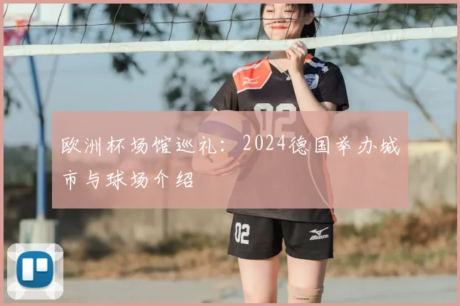 欧洲杯场馆巡礼：2024德国举办城市与球场介绍